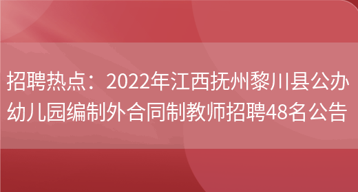 招聘熱點(diǎn)：2022年江西撫州黎川縣公辦幼兒園編制外合同制教師招聘48名公告(圖1)