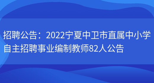 招聘公告：2022寧夏中衛市直屬中小學(xué)自主招聘事業(yè)編制教師82人公告(圖1)