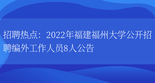 招聘熱點(diǎn)：2022年福建福州大學(xué)公開(kāi)招聘編外工作人員8人公告(圖1)