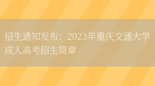 招生通知發(fā)布：2023年重慶交通大學(xué)成人高考招生簡(jiǎn)章(圖1)