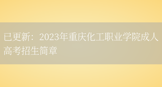 已更新：2023年重慶化工職業(yè)學(xué)院成人高考招生簡(jiǎn)章(圖1)