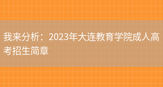 我來(lái)分析：2023年大連教育學(xué)院成人高考招生簡(jiǎn)章(圖1)