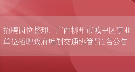 招聘崗位整理：廣西柳州市城中區事業(yè)單位招聘政府編制交通協(xié)管員1名公告(圖1)