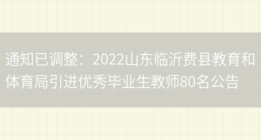 通知已調整：2022山東臨沂費縣教育和體育局引進(jìn)優(yōu)秀畢業(yè)生教師80名公告(圖1)