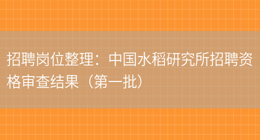 招聘崗位整理：中國水稻研究所招聘資格審查結果（第一批）(圖1)