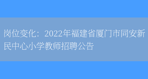 崗位變化：2022年福建省廈門(mén)市同安新民中心小學(xué)教師招聘公告(圖1)