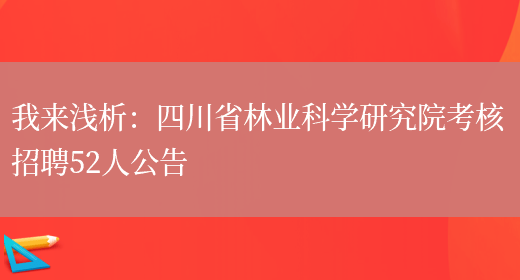 我來(lái)淺析：四川省林業(yè)科學(xué)研究院考核招聘52人公告(圖1)