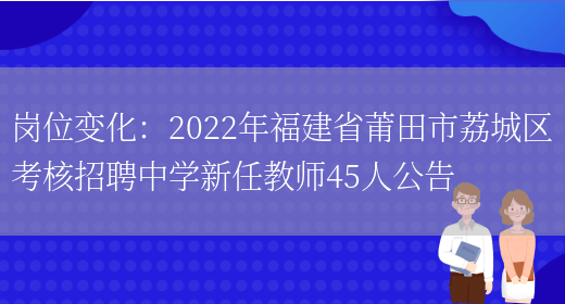 崗位變化：2022年福建省莆田市荔城區考核招聘中學(xué)新任教師45人公告(圖1)