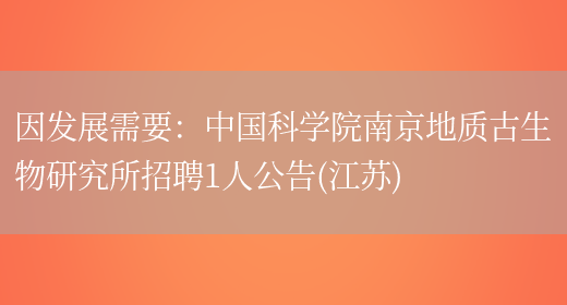 因發(fā)展需要：中國科學(xué)院南京地質(zhì)古生物研究所招聘1人公告(江蘇)(圖1)