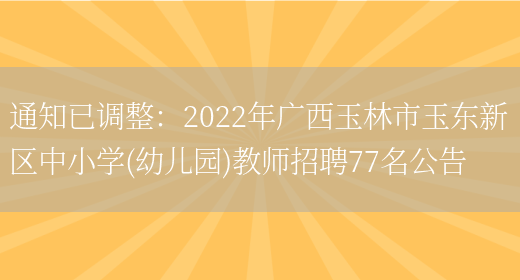 通知已調整：2022年廣西玉林市玉東新區中小學(xué)(幼兒園)教師招聘77名公告(圖1)