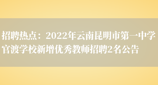 招聘熱點(diǎn)：2022年云南昆明市第一中學(xué)官渡學(xué)校新增優(yōu)秀教師招聘2名公告(圖1)