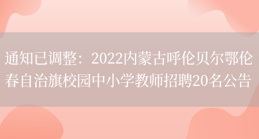 通知已調整：2022內蒙古呼倫貝爾鄂倫春自治旗校園中小學(xué)教師招聘20名公告(圖1)