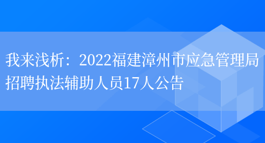 我來(lái)淺析：2022福建漳州市應急管理局招聘執法輔助人員17人公告(圖1)