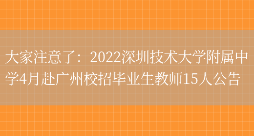 大家注意了：2022深圳技術(shù)大學(xué)附屬中學(xué)4月赴廣州校招畢業(yè)生教師15人公告(圖1)