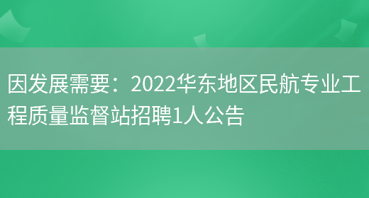 因發(fā)展需要：2022華東地區民航專(zhuān)業(yè)工程質(zhì)量監督站招聘1人公告(圖1)