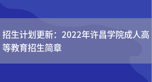 招生計劃更新：2022年許昌學(xué)院成人高等教育招生簡(jiǎn)章(圖1)