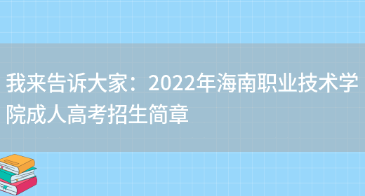 我來(lái)告訴大家：2022年海南職業(yè)技術(shù)學(xué)院成人高考招生簡(jiǎn)章(圖1)