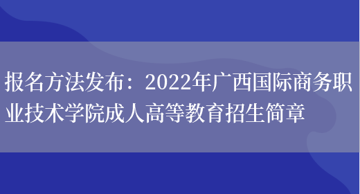 報名方法發(fā)布：2022年廣西國際商務(wù)職業(yè)技術(shù)學(xué)院成人高等教育招生簡(jiǎn)章(圖1)