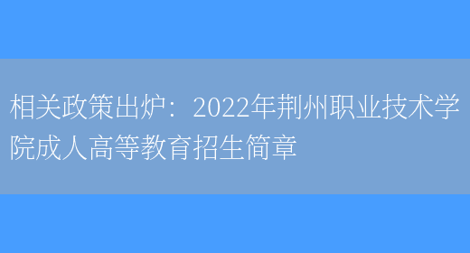 相關(guān)政策出爐：2022年荊州職業(yè)技術(shù)學(xué)院成人高等教育招生簡(jiǎn)章(圖1)