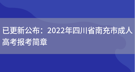 已更新公布：2022年四川省南充市成人高考報考簡(jiǎn)章(圖1)