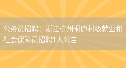 公務(wù)員招聘：浙江杭州桐廬村級就業(yè)和社會(huì )保障員招聘1人公告(圖1)