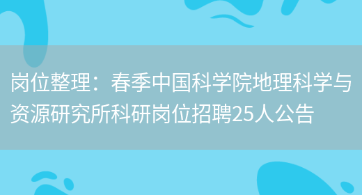 崗位整理：春季中國科學(xué)院地理科學(xué)與資源研究所科研崗位招聘25人公告(圖1)