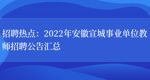 招聘熱點(diǎn)：2022年安徽宣城事業(yè)單位教師招聘公告匯總(圖1)