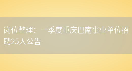 崗位整理：一季度重慶巴南事業(yè)單位招聘25人公告(圖1)