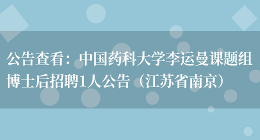 公告查看：中國藥科大學(xué)李運曼課題組博士后招聘1人公告（江蘇省南京）(圖1)