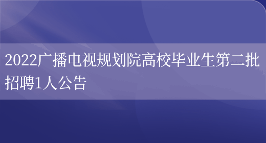 2022廣播電視規劃院高校畢業(yè)生第二批招聘1人公告(圖1)