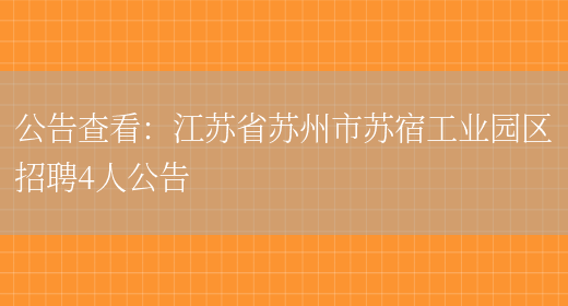 公告查看：江蘇省蘇州市蘇宿工業(yè)園區招聘4人公告(圖1)