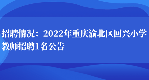 招聘情況：2022年重慶渝北區回興小學(xué)教師招聘1名公告(圖1)