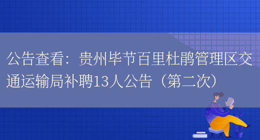 公告查看：貴州畢節百里杜鵑管理區交通運輸局補聘13人公告（第二次）(圖1)