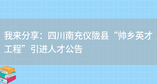 我來(lái)分享：四川南充儀隴縣“帥鄉英才工程”引進(jìn)人才公告(圖1)