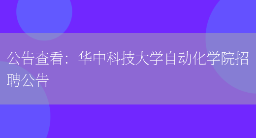 公告查看：華中科技大學(xué)自動(dòng)化學(xué)院招聘公告(圖1)