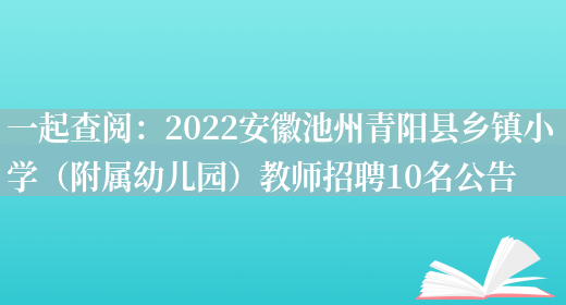 一起查閱：2022安徽池州青陽(yáng)縣鄉鎮小學(xué)（附屬幼兒園）教師招聘10名公告(圖1)