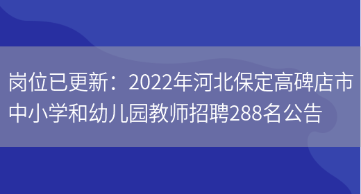 崗位已更新：2022年河北保定高碑店市中小學(xué)和幼兒園教師招聘288名公告(圖1)