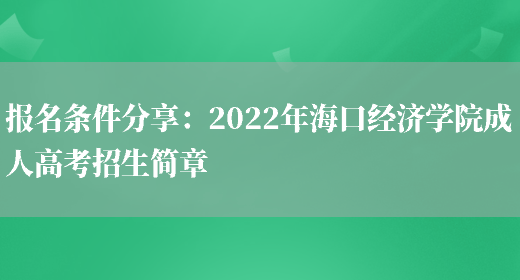 報名條件分享：2022年?？诮?jīng)濟學(xué)院成人高考招生簡(jiǎn)章(圖1)