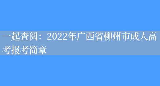 一起查閱：2022年廣西省柳州市成人高考報考簡(jiǎn)章(圖1)