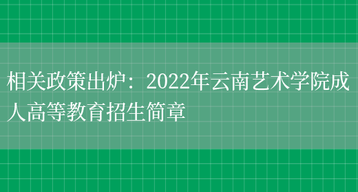 相關(guān)政策出爐：2022年云南藝術(shù)學(xué)院成人高等教育招生簡(jiǎn)章(圖1)