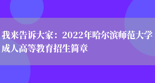 我來(lái)告訴大家：2022年哈爾濱師范大學(xué)成人高等教育招生簡(jiǎn)章(圖1)