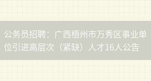 公務(wù)員招聘：廣西梧州市萬(wàn)秀區事業(yè)單位引進(jìn)高層次（緊缺）人才16人公告(圖1)