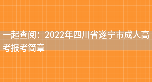 一起查閱：2022年四川省遂寧市成人高考報考簡(jiǎn)章(圖1)