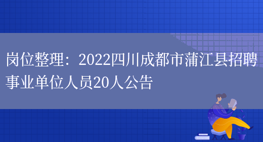 崗位整理：2022四川成都市蒲江縣招聘事業(yè)單位人員20人公告(圖1)