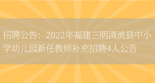 招聘公告：2022年福建三明清流縣中小學(xué)幼兒園新任教師補充招聘4人公告(圖1)