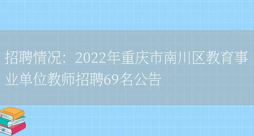 招聘情況：2022年重慶市南川區教育事業(yè)單位教師招聘69名公告(圖1)