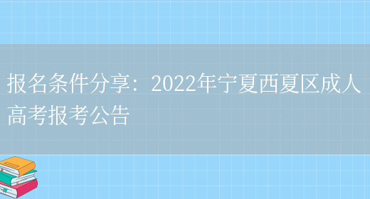 報名條件分享：2022年寧夏西夏區成人高考報考公告(圖1)