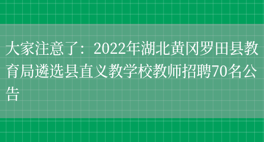 大家注意了：2022年湖北黃岡羅田縣教育局遴選縣直義教學(xué)校教師招聘70名公告(圖1)