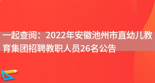 一起查閱：2022年安徽池州市直幼兒教育集團招聘教職人員26名公告(圖1)