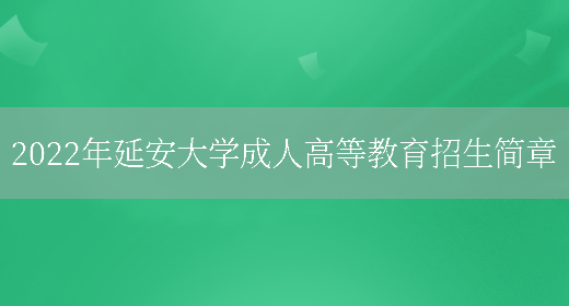 2022年延安大學(xué)成人高等教育招生簡(jiǎn)章(圖1)